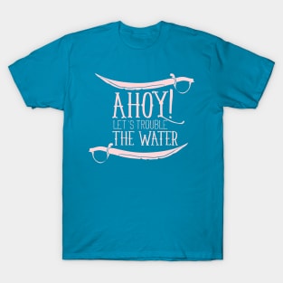 Ahoy! Let's Trouble The Water - Typography T-Shirt